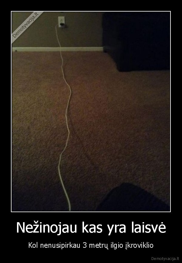 Nežinojau kas yra laisvė - Kol nenusipirkau 3 metrų ilgio įkroviklio. 