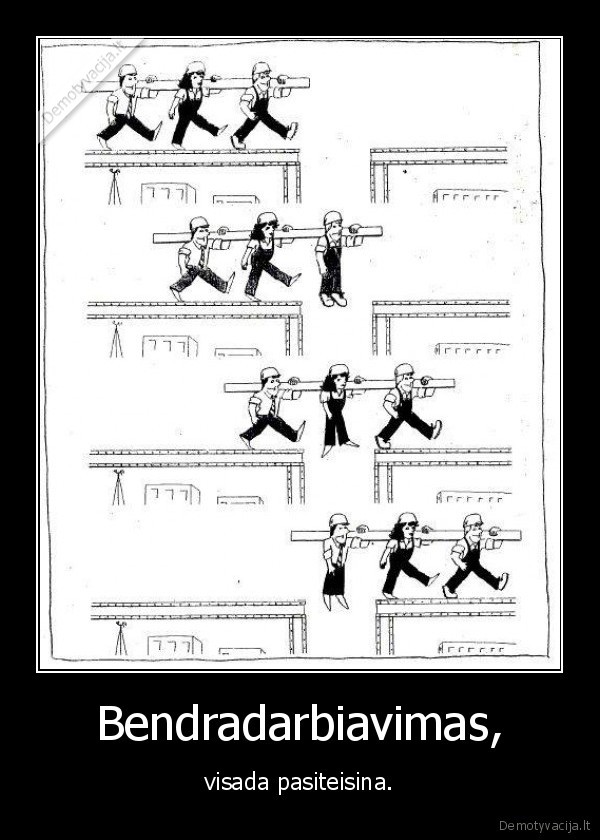 Bendradarbiavimas, - visada pasiteisina.. 