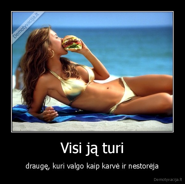 Visi ją turi - draugę, kuri valgo kaip karvė ir nestorėja