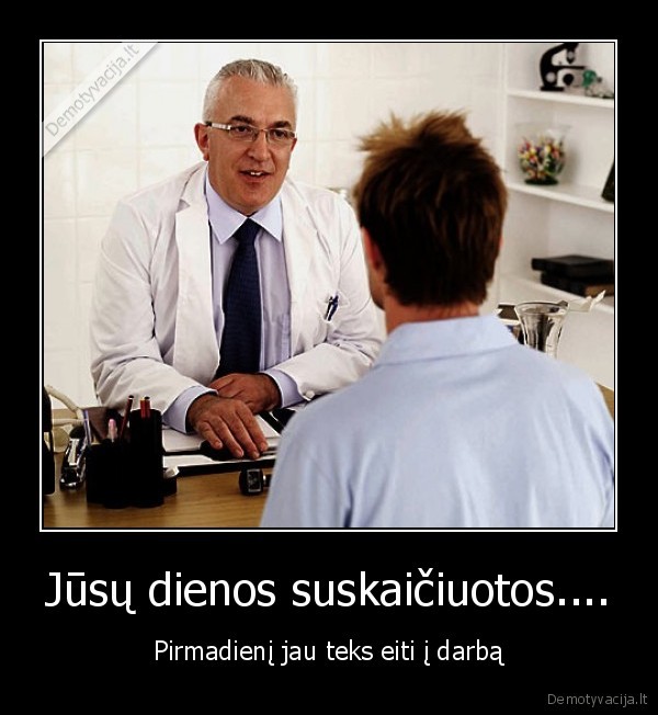 Jūsų dienos suskaičiuotos.... - Pirmadienį jau teks eiti į darbą. 