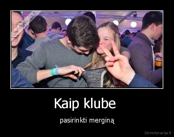 Kaip klube  - pasirinkti merginą. 