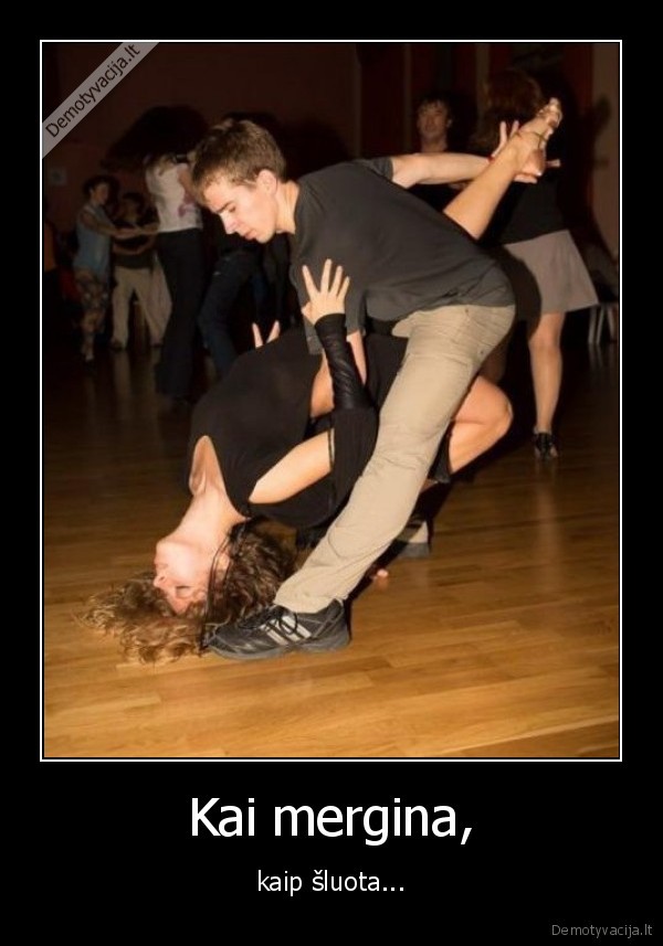 Kai mergina, - kaip šluota.... 