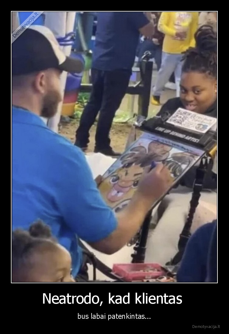 Neatrodo, kad klientas  - bus labai patenkintas.... 