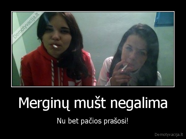 Merginų mušt negalima - Nu bet pačios prašosi!. 