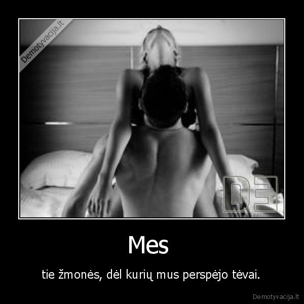 Mes -  - tie žmonės, dėl kurių mus perspėjo tėvai. 