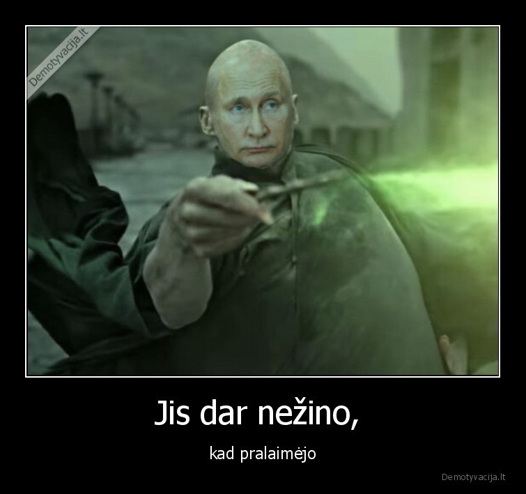 Jis dar nežino,  - kad pralaimėjo. 