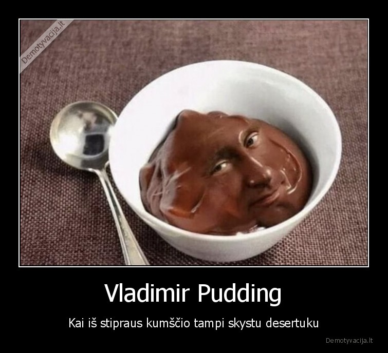 Vladimir Pudding - Kai iš stipraus kumščio tampi skystu desertuku. 
