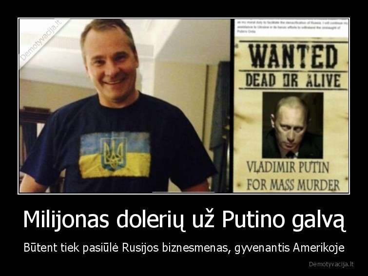 Milijonas dolerių už Putino galvą - Būtent tiek pasiūlė Rusijos biznesmenas, gyvenantis Amerikoje. 