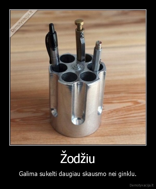 Žodžiu - Galima sukelti daugiau skausmo nei ginklu.. 