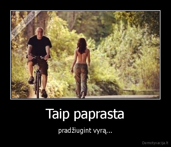 Taip paprasta - pradžiugint vyrą.... 