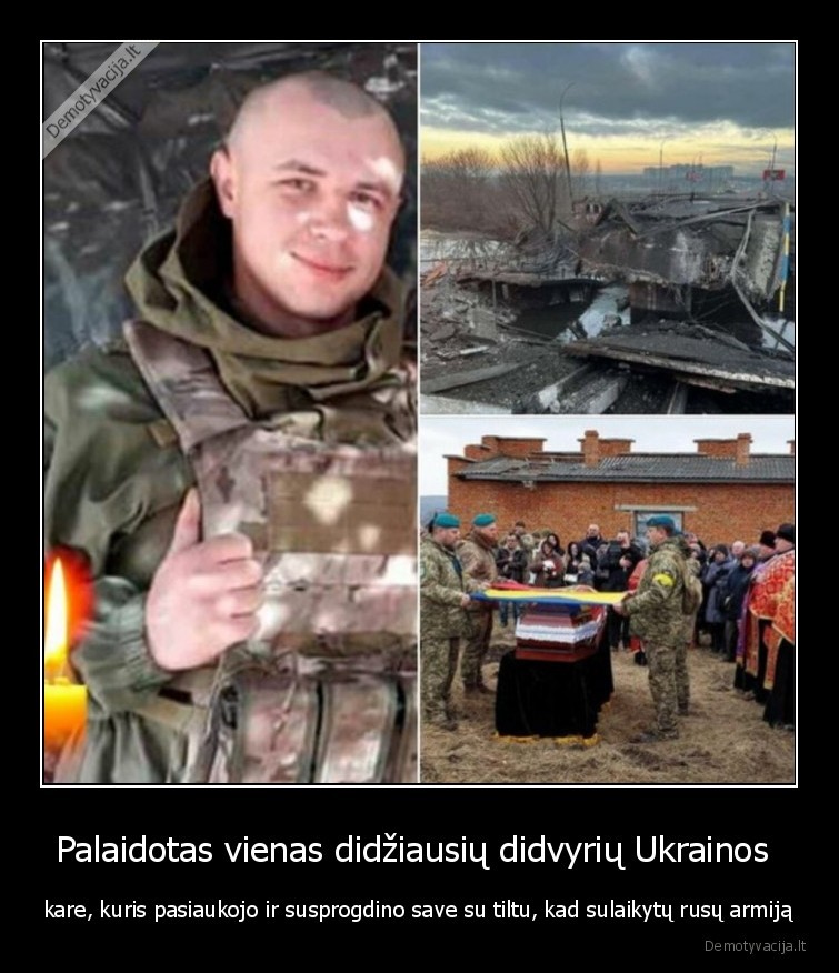 Palaidotas vienas didžiausių didvyrių Ukrainos  - kare, kuris pasiaukojo ir susprogdino save su tiltu, kad sulaikytų rusų armiją. 