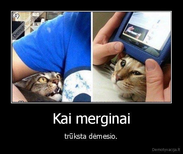 Kai merginai - trūksta dėmesio.. 