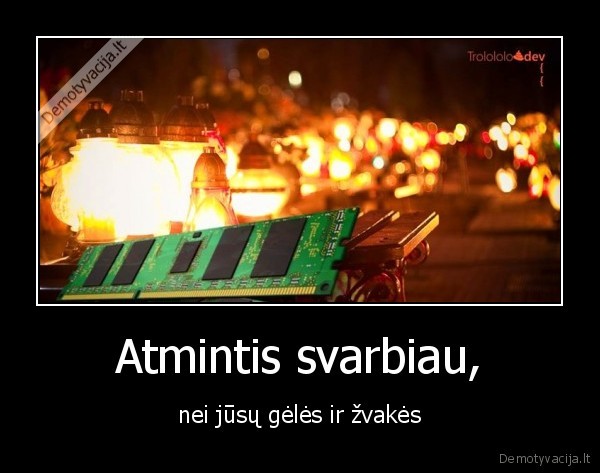 Atmintis svarbiau, - nei jūsų gėlės ir žvakės. 