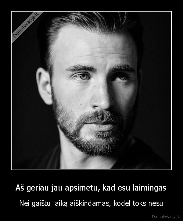 Aš geriau jau apsimetu, kad esu laimingas - Nei gaištu laiką aiškindamas, kodėl toks nesu. 