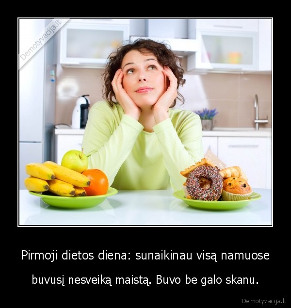 Pirmoji dietos diena: sunaikinau visą namuose - buvusį nesveiką maistą. Buvo be galo skanu.. 