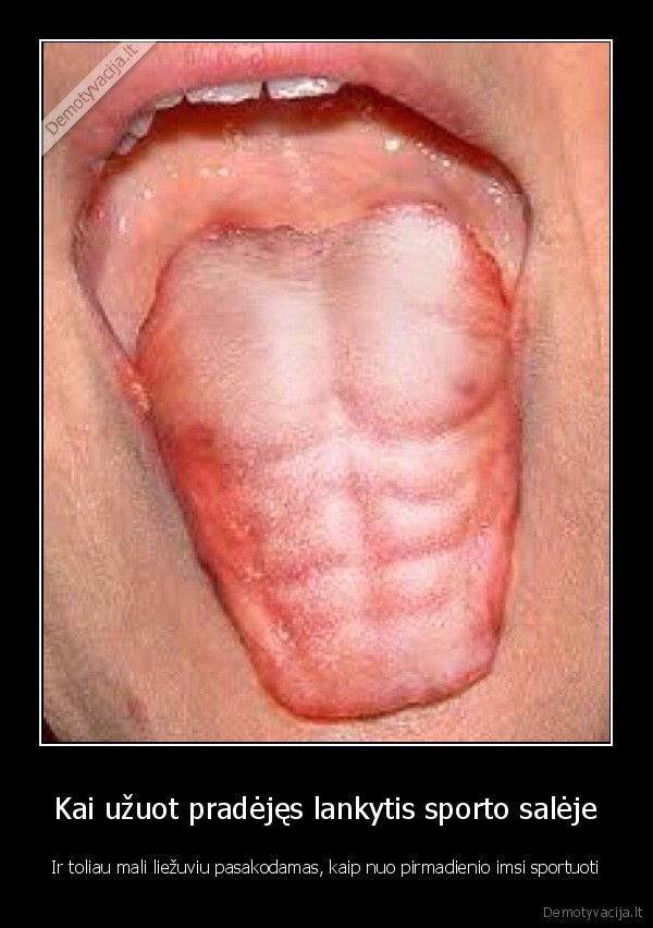 Kai užuot pradėjęs lankytis sporto salėje - Ir toliau mali liežuviu pasakodamas, kaip nuo pirmadienio imsi sportuoti. 