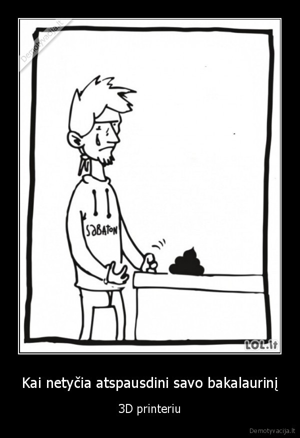 Kai netyčia atspausdini savo bakalaurinį - 3D printeriu. 