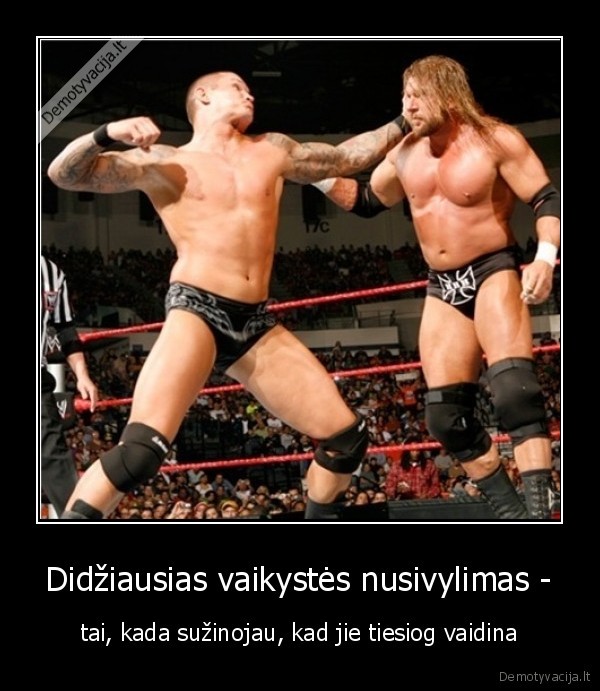 Didžiausias vaikystės nusivylimas - - tai, kada sužinojau, kad jie tiesiog vaidina. 