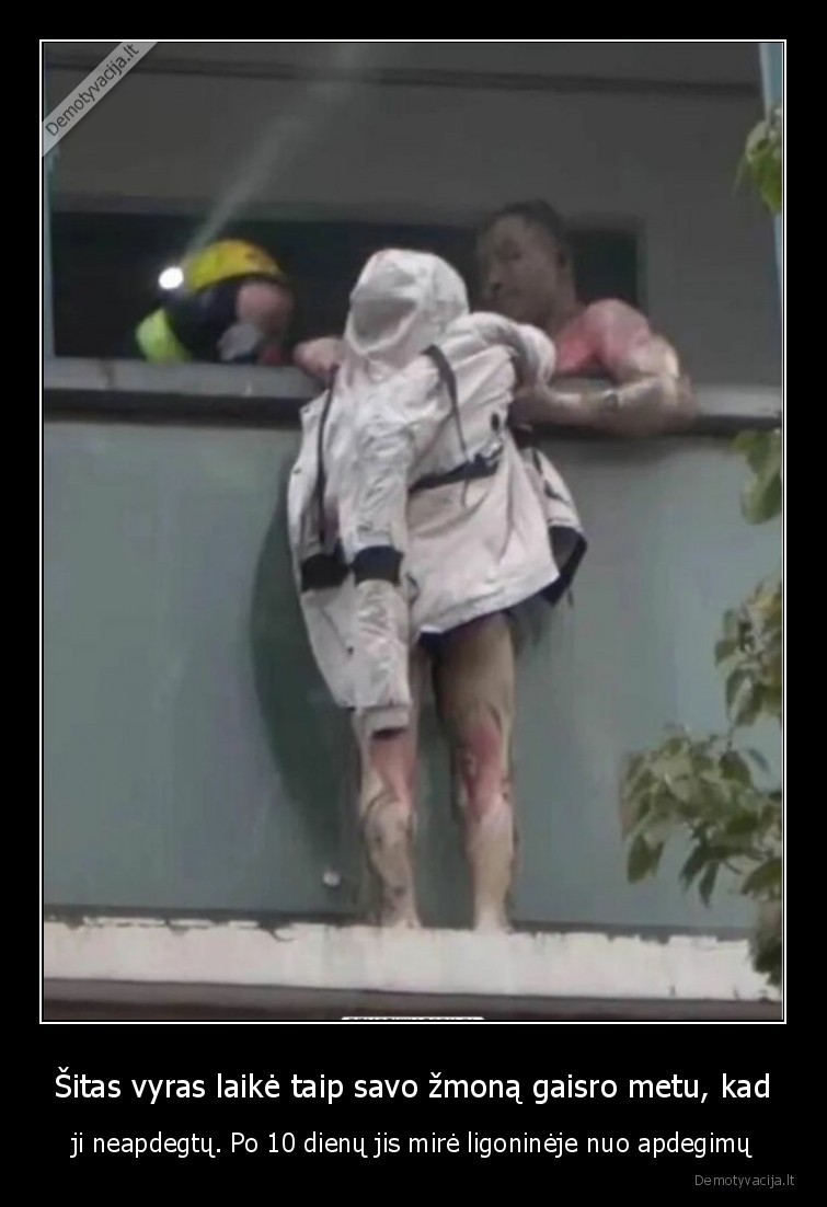 Šitas vyras laikė taip savo žmoną gaisro metu, kad - ji neapdegtų. Po 10 dienų jis mirė ligoninėje nuo apdegimų. 