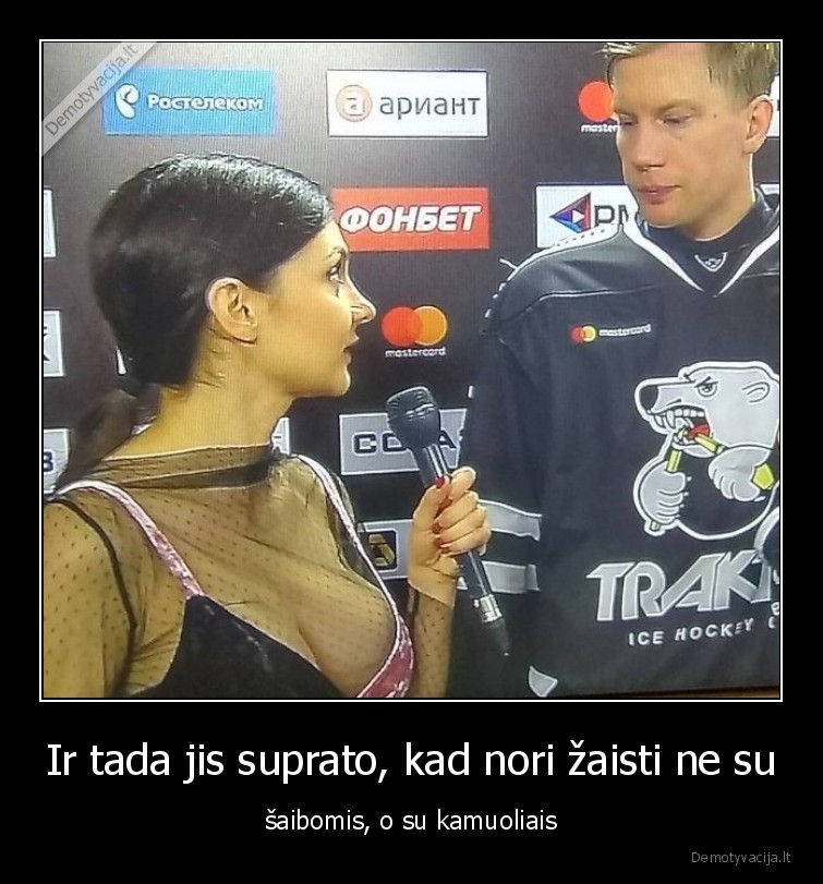 Ir tada jis suprato, kad nori žaisti ne su - šaibomis, o su kamuoliais. 