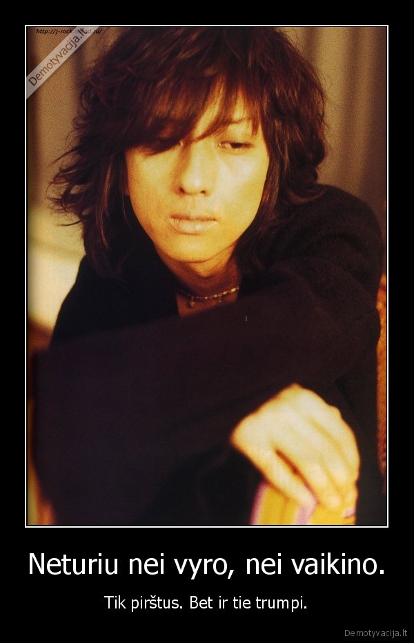 Neturiu nei vyro, nei vaikino. - Tik pirštus. Bet ir tie trumpi.. 