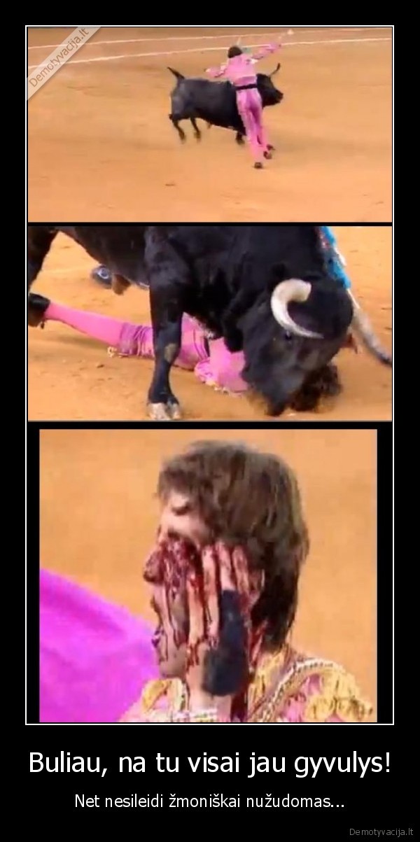 Buliau, na tu visai jau gyvulys! - Net nesileidi žmoniškai nužudomas.... 