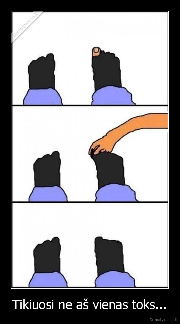 Tikiuosi ne aš vienas toks...