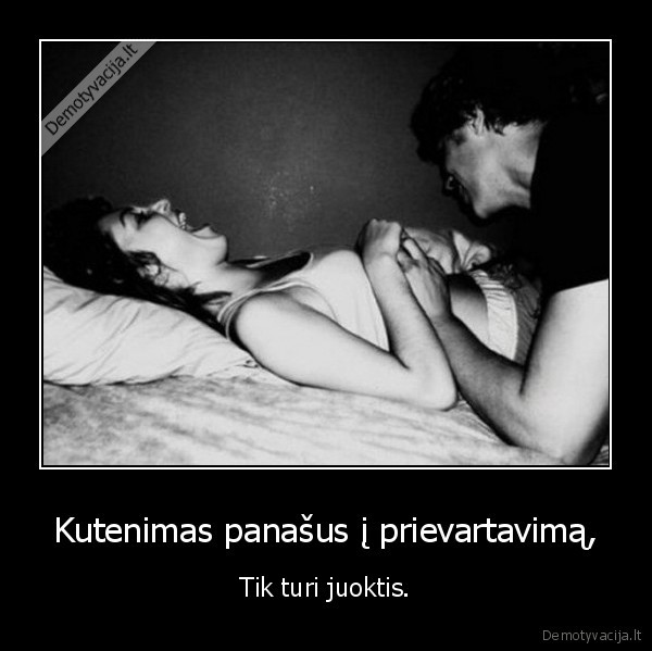 Kutenimas panašus į prievartavimą, - Tik turi juoktis.. 