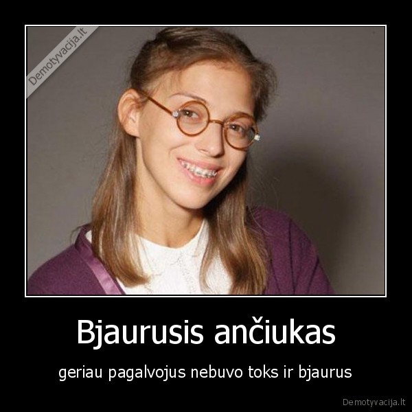 Bjaurusis ančiukas - geriau pagalvojus nebuvo toks ir bjaurus. 