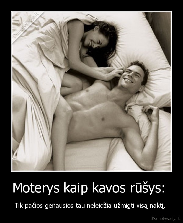 Moterys kaip kavos rūšys:  - Tik pačios geriausios tau neleidžia užmigti visą naktį. . 