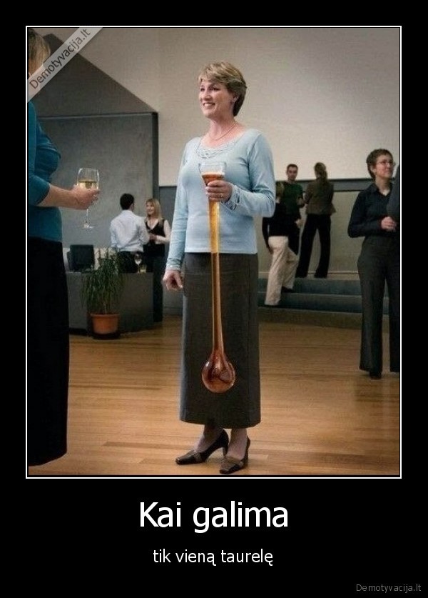 Kai galima - tik vieną taurelę. 