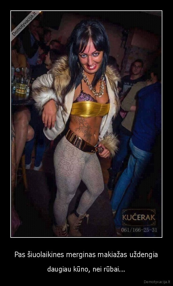 Pas šiuolaikines merginas makiažas uždengia - daugiau kūno, nei rūbai.... 