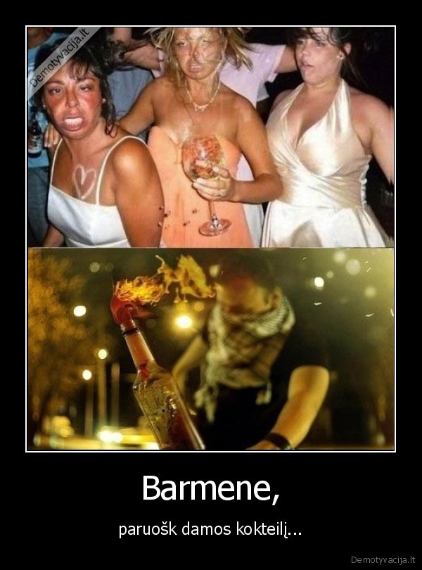 Barmene, - paruošk damos kokteilį.... 