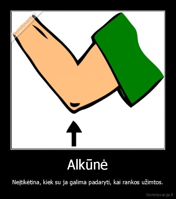 Alkūnė - Neįtikėtina, kiek su ja galima padaryti, kai rankos užimtos.. 