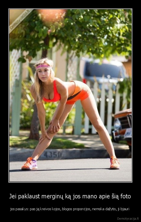 Jei paklaust merginų ką jos mano apie šią foto - jos pasakys: pas ją kreivos kojos, blogos proporcijos, nemoka dažytis, ji bjauri. 