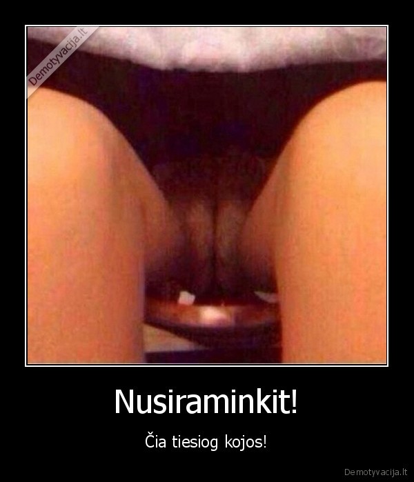 Nusiraminkit! - Čia tiesiog kojos!. 