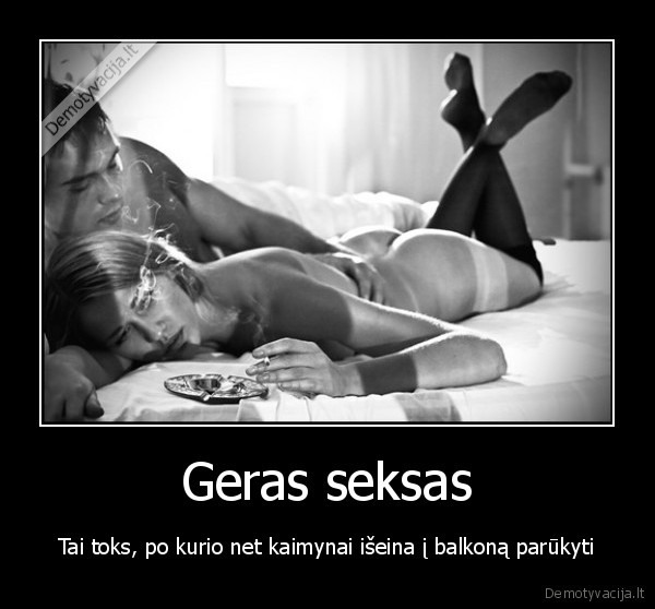 Geras seksas - Tai toks, po kurio net kaimynai išeina į balkoną parūkyti. 