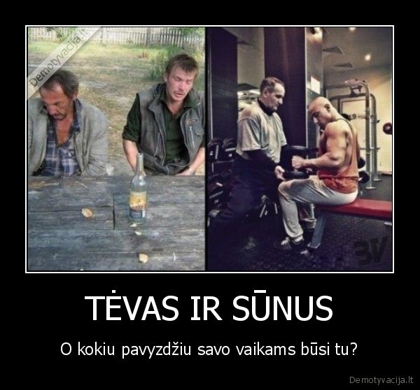 TĖVAS IR SŪNUS - O kokiu pavyzdžiu savo vaikams būsi tu?