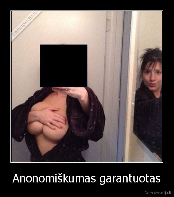 Anonomiškumas garantuotas. 