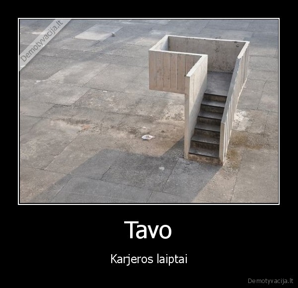 Tavo - Karjeros laiptai. 
