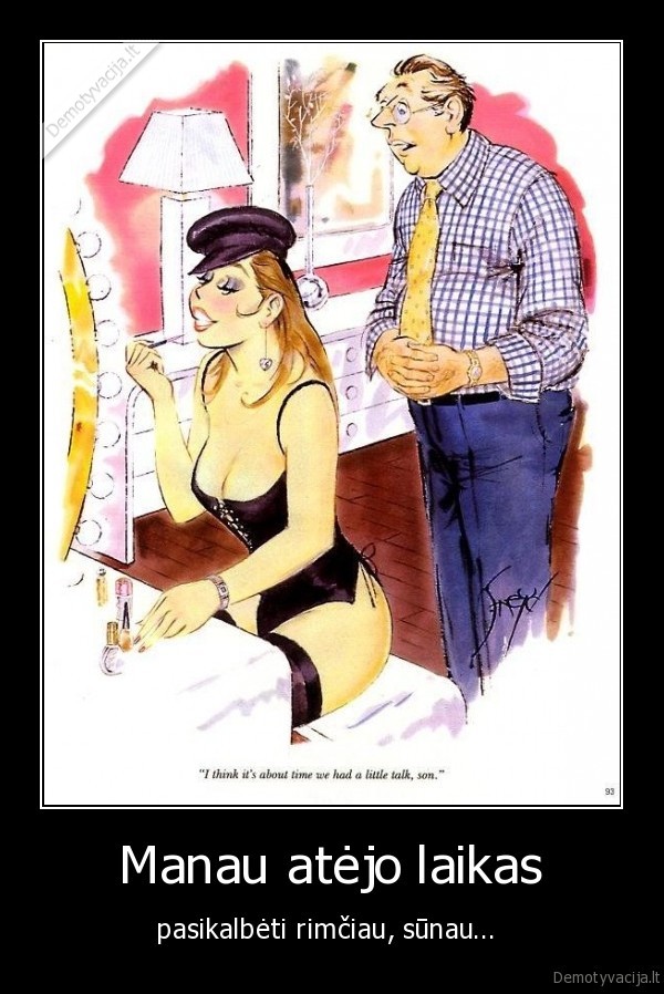 Manau atėjo laikas - pasikalbėti rimčiau, sūnau... . 