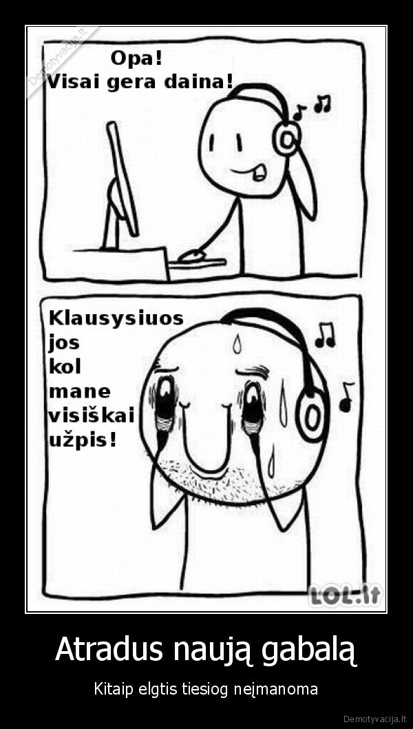 Atradus naują gabalą - Kitaip elgtis tiesiog neįmanoma. 