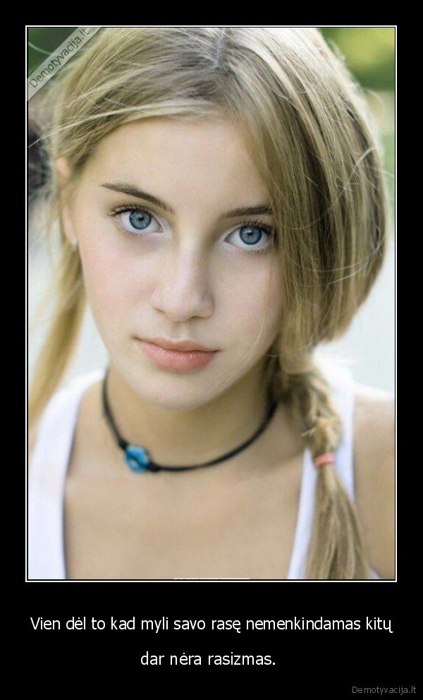 Vien dėl to kad myli savo rasę nemenkindamas kitų - dar nėra rasizmas. . 