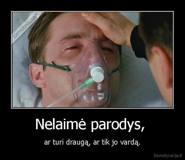 Nelaimė parodys,  - ar turi draugą, ar tik jo vardą.. 