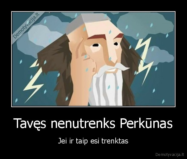 Tavęs nenutrenks Perkūnas - Jei ir taip esi trenktas. 