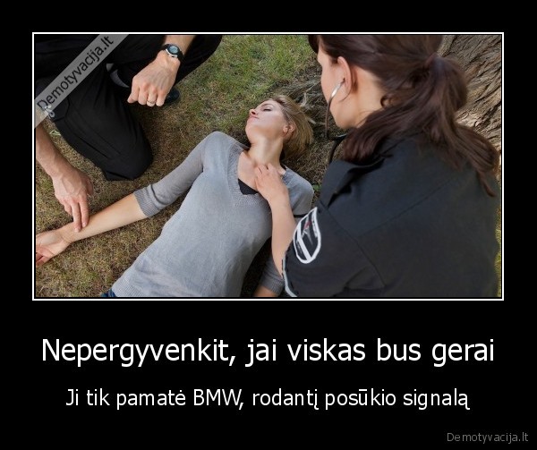 Nepergyvenkit, jai viskas bus gerai - Ji tik pamatė BMW, rodantį posūkio signalą. 