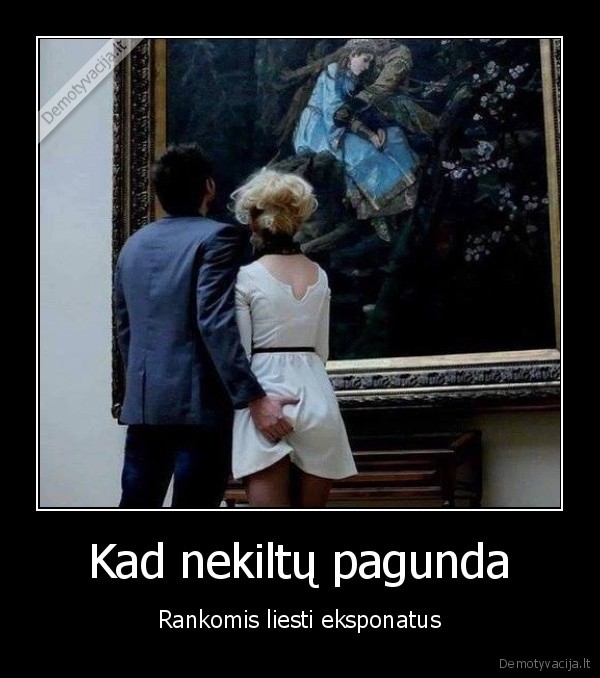 Kad nekiltų pagunda - Rankomis liesti eksponatus. 