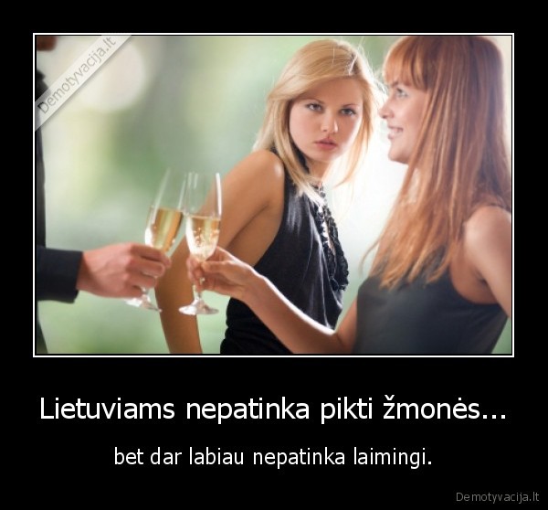 Lietuviams nepatinka pikti žmonės... - bet dar labiau nepatinka laimingi.