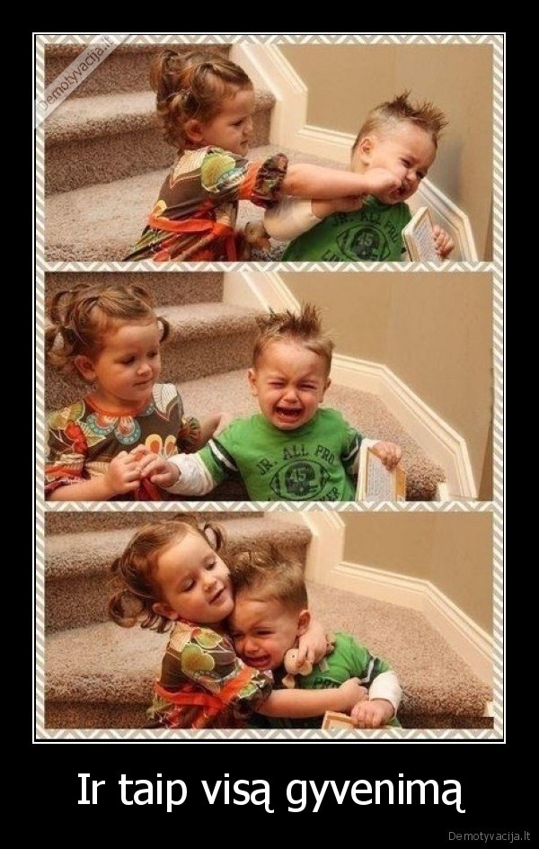 Ir taip visą gyvenimą. 