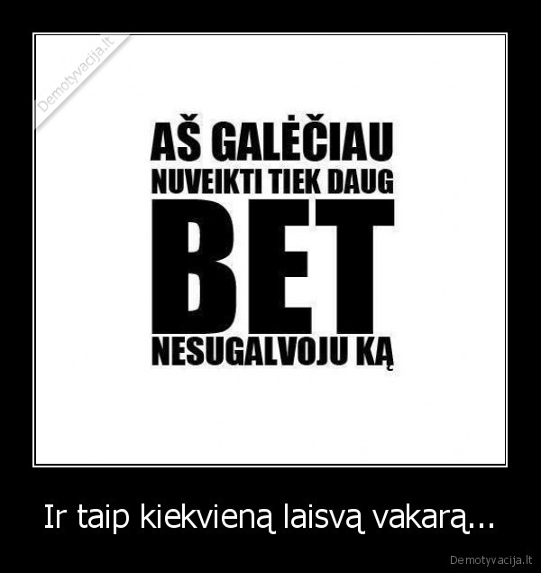 Ir taip kiekvieną laisvą vakarą.... 